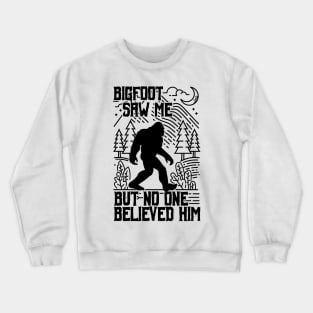bigfoot saw me but no one believed him - Funny Sasquatch Gifts Crewneck Sweatshirt